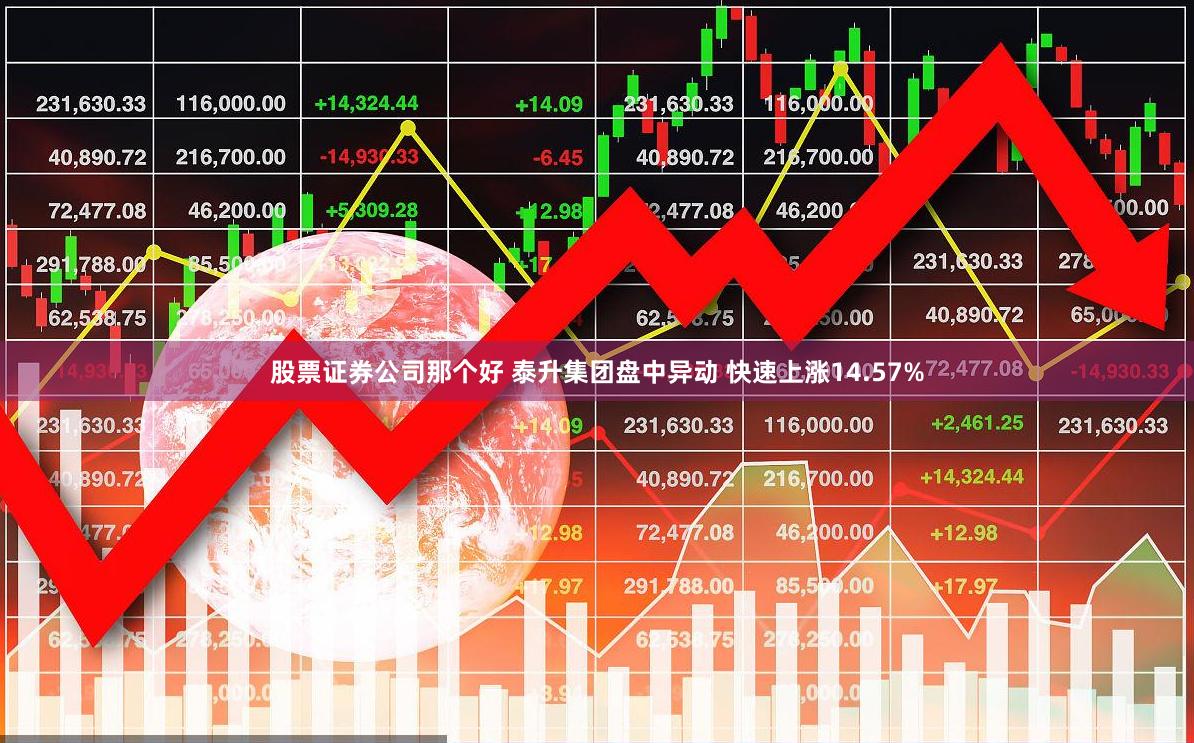 股票证券公司那个好 泰升集团盘中异动 快速上涨14.57%