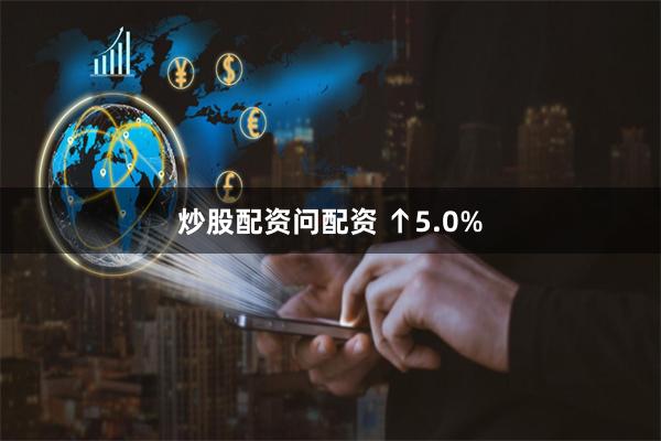 炒股配资问配资 ↑5.0%