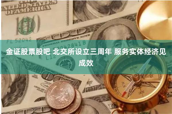 金证股票股吧 北交所设立三周年 服务实体经济见成效