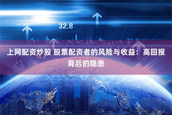 上网配资炒股 股票配资者的风险与收益：高回报背后的隐患